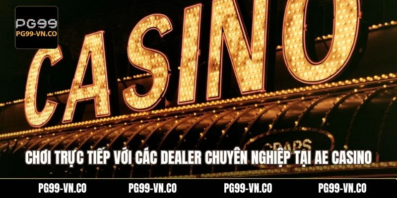 Chơi trực tiếp với các dealer chuyên nghiệp tại AE casino