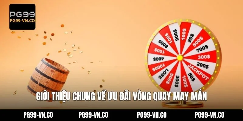 Vòng Quay May Mắn - Nhận Thưởng Hấp Dẫn Khi Tham Gia PG99 1 Giới thiệu chung về ưu đãi vòng quay may mắn