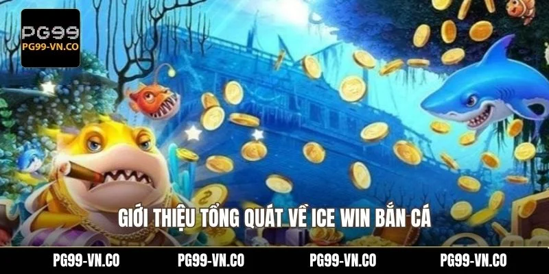 Giới thiệu tổng quát về ICE Win bắn cá