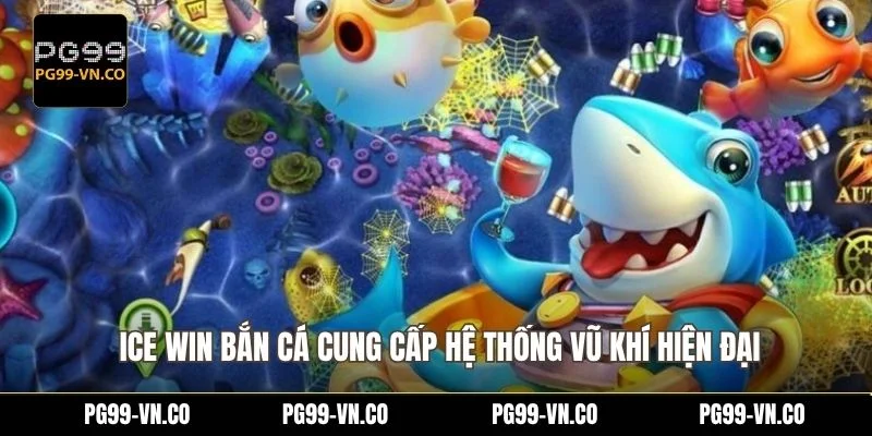  ICE Win bắn cá cung cấp hệ thống vũ khí hiện đại