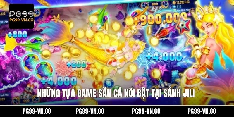 Những tựa game săn cá nổi bật tại sảnh Jili 