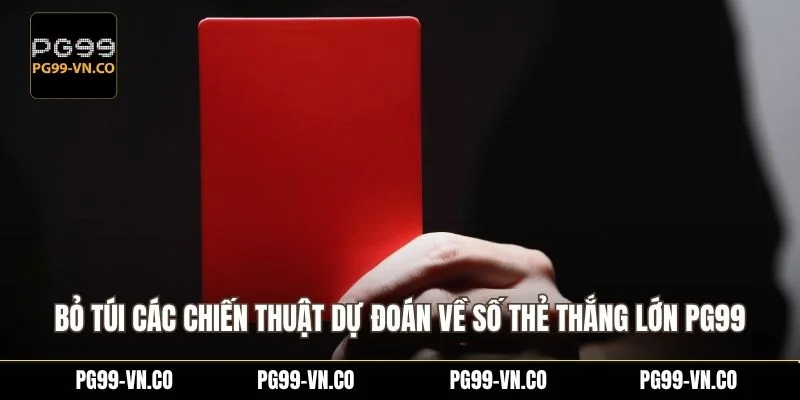 Bỏ túi các chiến thuật dự đoán về số thẻ thắng lớn PG99