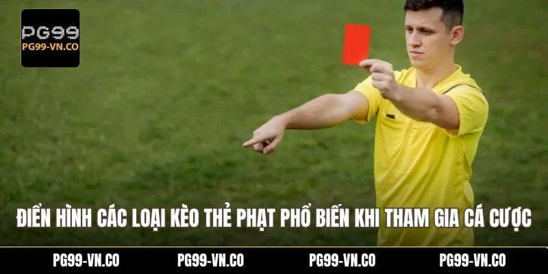 Điển hình các loại kèo thẻ phạt phổ biến khi tham gia cá cược