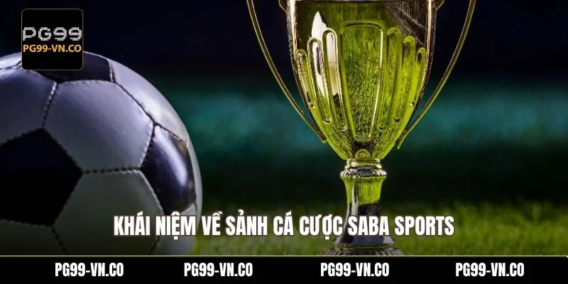 Saba Sports - Thế Giới Giải Trí Thể Thao Đỉnh Cao Tại PG99 1 Khái niệm về sảnh cá cược Saba Sports