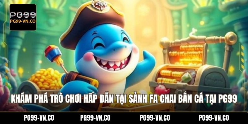 Khám phá trò chơi hấp dẫn tại sảnh FA chai bắn cá tại PG99