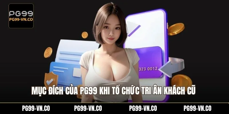 Mục đích của PG99 khi tổ chức tri ân khách cũ 