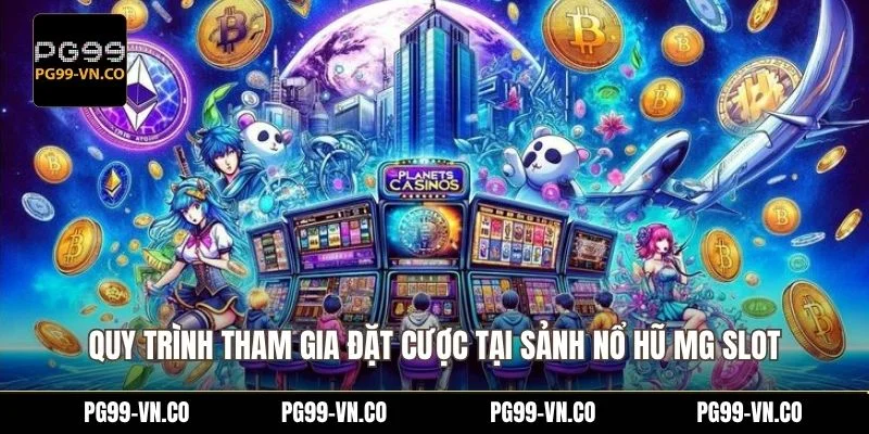 Quy trình tham gia đặt cược tại sảnh nổ hũ MG Slot