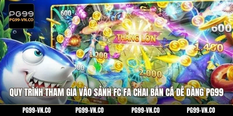 Quy trình tham gia vào sảnh FC FA chai bắn cá dễ dàng PG99