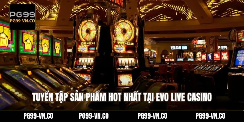 Tuyển tập sản phẩm hot nhất tại EVO live casino